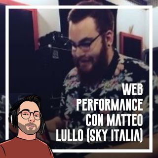 Ep.84 - Web performance con Matteo Lullo (Sky italia)