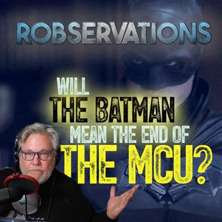 THE BATMAN versus the MCU ... has it come to this? (A ROBSERVATIONS Short Take)