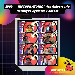 EP99 — [RECOPILATORIO] 4to Aniversario Hormigas Agilistas Podcast