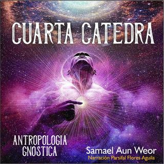 CUARTA CÁTEDRA - Antropologia Gnostica - Samael Aun Weor - Audiolibro capitulo 8
