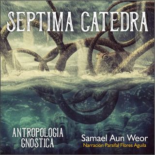 SÉPTIMA CÁTEDRA - Antropologia Gnostica - Samael Aun Weor - Audiolibro capitulo 13