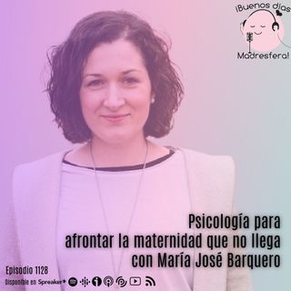 Psicología para afrontar la maternidad que no llega con María José Barquero @embarazonollega