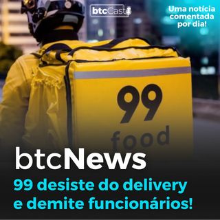 BTC News - 99 desiste de delivery e demite funcionários! Didi também sofre na China
