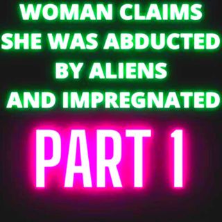 Woman Claims She Was Abducted By Aliens and Impregnated - Part 1
