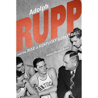 Book - Adolf Rupp & the Rise of Kentucky Basketball