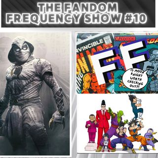 The Fandom Frequency Show EP. 10 (Moon Knight & Dragon Ball Fights)