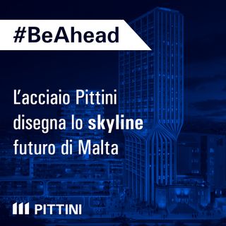 Ep. 12 - L’acciaio Pittini disegna lo skyline futuro di Malta