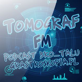 Tomograf - Podcast bro-talu Grastroskopia.pl