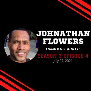 S3:EP4--Johnathan Flowers, Former NFL Athlete