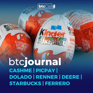 CashMe, PicPay, Dolado, Renner | Deere, Starbucks e Ferrero  | BTC Journal 07/04/22