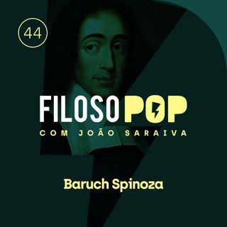 FilosoPOP 044 - Baruch Spinoza