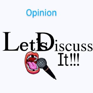 Opinion: Lets Discuss It!!!