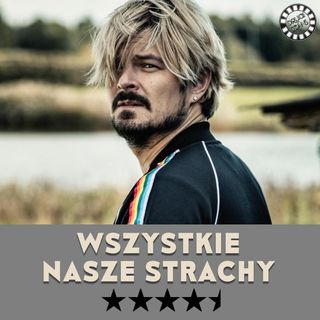 WSZYSTKIE NASZE STRACHY - RECENZJA ZWYCIĘZCY FESTIWALU W GDYNI I ROZMOWA WOKÓŁ FILMU