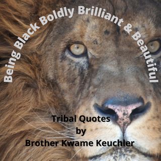 Tribal Quote - Being Black Boldly Brilliant & Beautiful (Charlette Horton Keuchler