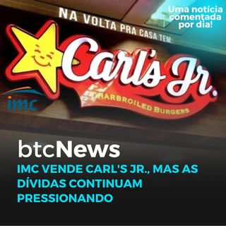 BTC News - IMC vende Carl's Jr., mas as dívidas continuam pressionando.