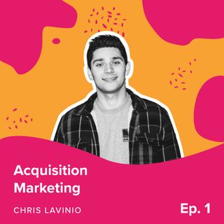 Episode 1 - Acquisition Marketing with Chris Lavinio