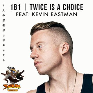 Issue #181: Twice Is A Choice feat. Kevin Eastman