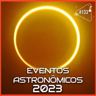 EVENTOS ASTRONÔMICOS DE 2023 - Ciência Sem Fim #133