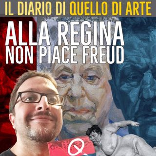 Diario 55 - Alla Regina non piace Freud (Lucian)