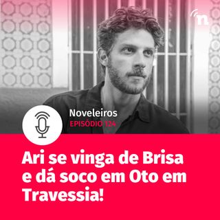 #124 - Brisa e Ari travam batalha na Justiça em Travessia!