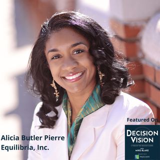Decision Vision Episode 83:  Should I Grow My Company? – An Interview with Alicia Butler Pierre, Equilibria, Inc.