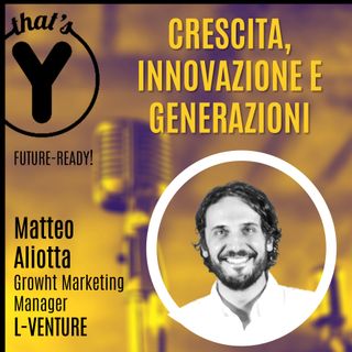 "Crescita, Innovazione e Generazioni" con Matteo Aliotta LVenture [Future-Ready!]