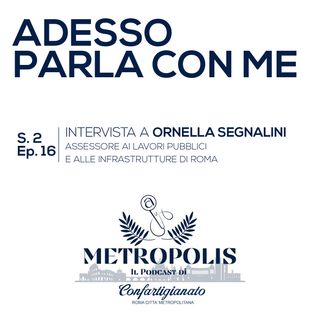 S.2 Ep.16 - Adesso Parla Con Me - Ornella Segnalini, Assessore ai Lavori Pubblici e alle Infrastrutture di Roma