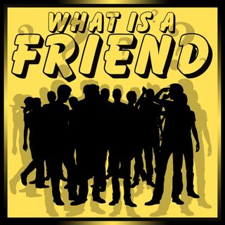 What Is A Friend?