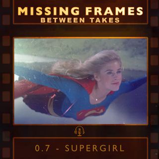 Between Takes 0.7 - Supergirl
