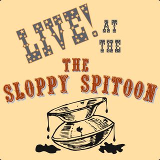 Live at the Sloppy Spitoon!