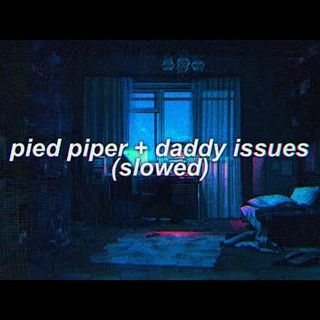 pied piper x daddy issues (slowed)