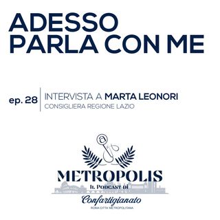 Ep.28 - Adesso Parla Con Me - Marta Leonori, Consigliera Regionale Lazio