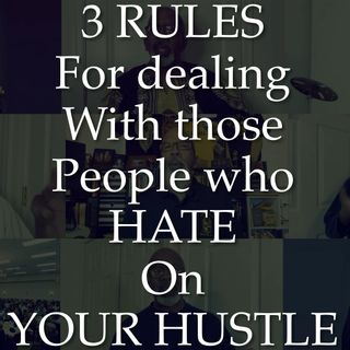 #239…..3 rules for dealing with those who hate on your hustle
