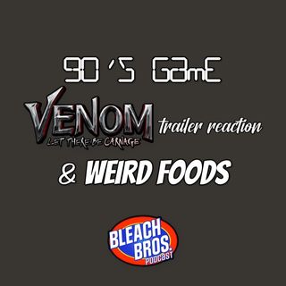 90’s Game, Venom 2 Trailer Reaction, and Weird Foods
