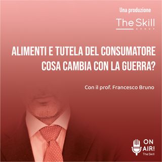 Ep. 43 - Alimenti e tutela del consumatore: cosa cambia con la guerra? Con il prof. Francesco Bruno (B - Società tra Avvocati)