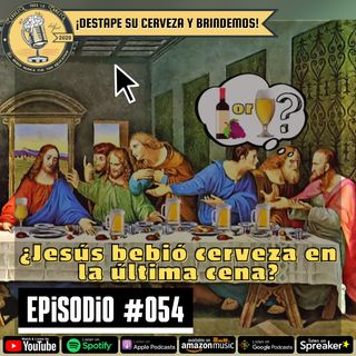 Episodio 054, “¿Jesús bebió cerveza en la última cena?”