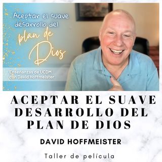 Aceptar el suave desarrollo del plan de Dios - Taller de película con David Hoffmeister