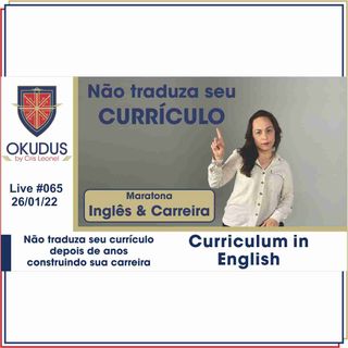 #065 - Currículo em Inglês – Não traduza seu currículo depois de anos construindo sua carreira-