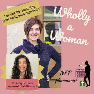 Episode 96: Honoring your body with ayurveda - featuring Amy Heilman, ayurveda health coach | Dr. Emily, natural family planning pharmacist