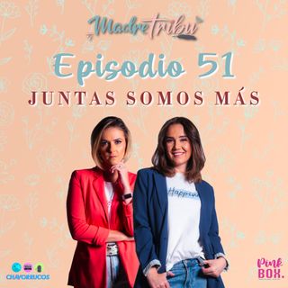 Ep 51 Juntas somos más
