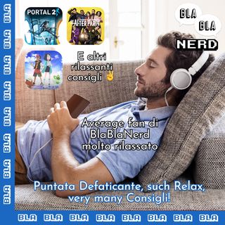 Puntata Defaticante, such Relax, very many Consigli!