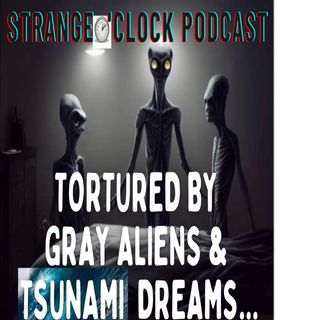 Tortured and Teleported by Gray Aliens & Tsunami Dreams-Strange O'Clock Podcast & Mr. X - part 2
