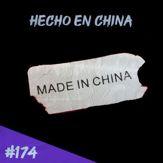 Episodio 174 - Hecho En China