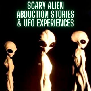 Scary Alien Abduction Stories & UFO Experiences