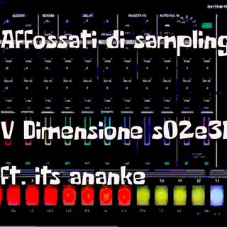 Affossati di sampling - ft. its ananke - V Dimensione - s02e31