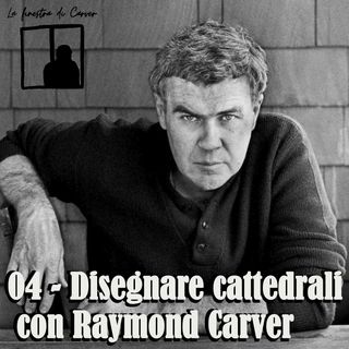 04 - Disegnare cattedrali con Raymond Carver