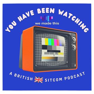 You Have Been Watching: A British Sitcom Podcast