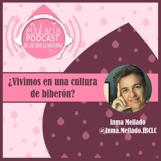 ¿Vivimos en una cultura de biberón? Entrevista Inma Mellado @Inma.Mellado.IBCLC