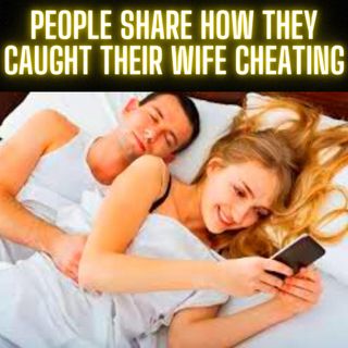 People Share How They Caught Their WIFE Cheating