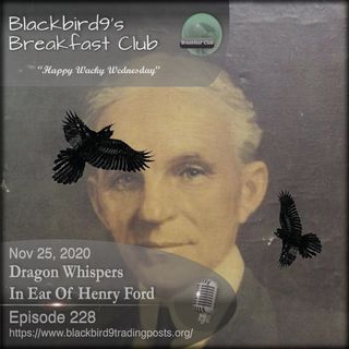 Dragon Whispers In Ear Of Henry Ford - Blackbird9 Podcast
